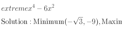 The extreme x^4-6x^2 is Minimum(-sqrt(3),-9),Maximum(0,0),Minimum(sqrt(3),-9)